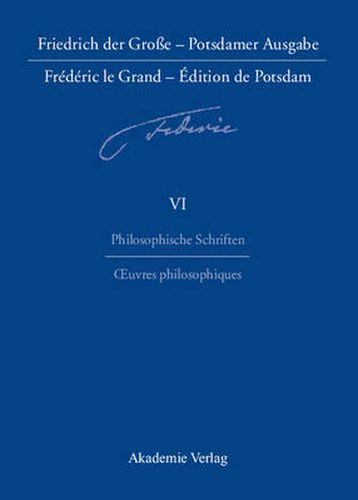 Friedrich der Grosse - Potsdamer Ausgabe Frederic le Grand - Edition de Potsdam, BAND 6, Philosophische Schriften - Oeuvres philosophiques