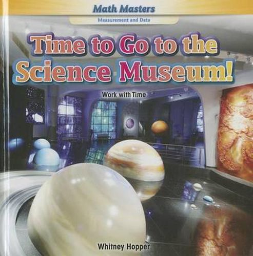 Cover image for Time to Go to the Science Museum!: Work with Time