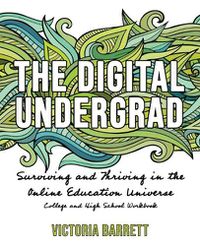 Cover image for The Digital Undergrad: Surviving and Thriving in the Online Education Universe: College and High School Workbook