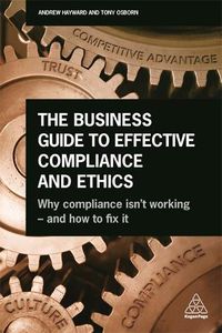 Cover image for The Business Guide to Effective Compliance and Ethics: Why Compliance isn't Working - and How to Fix it