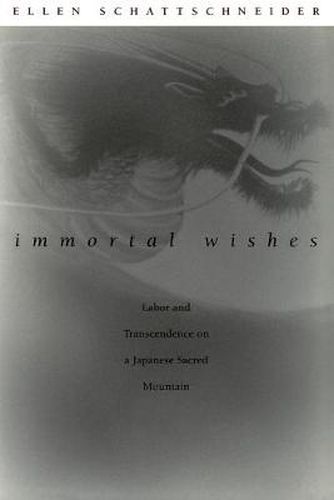 Cover image for Immortal Wishes: Labor and Transcendence on a Japanese Sacred Mountain