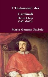 Cover image for I Testamenti Dei Cardinali: Flavio Chigi (1631-1693)