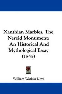 Cover image for Xanthian Marbles, the Nereid Monument: An Historical and Mythological Essay (1845)