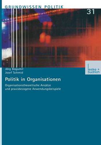 Politik in Organisationen: Organisationstheoretische Ansatze Und Praxisbezogene Anwendungsbeispiele