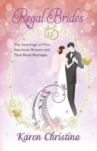 Cover image for Regal Brides: The Astrology of Five American Women and their Royal Marriages