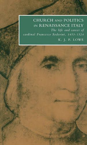 Cover image for Church and Politics in Renaissance Italy: The Life and Career of Cardinal Francesco Soderini, 1453-1524