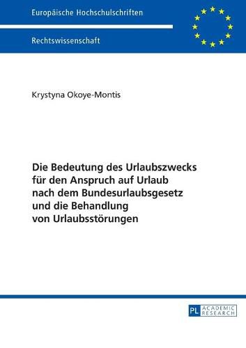 Cover image for Die Bedeutung Des Urlaubszwecks Fuer Den Anspruch Auf Urlaub Nach Dem Bundesurlaubsgesetz Und Die Behandlung Von Urlaubsstoerungen