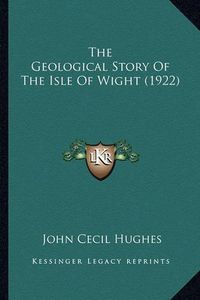 Cover image for The Geological Story of the Isle of Wight (1922) the Geological Story of the Isle of Wight (1922)