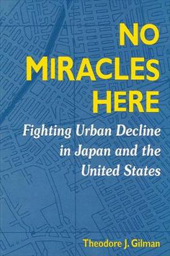 Cover image for No Miracles Here: Fighting Urban Decline in Japan and the United States