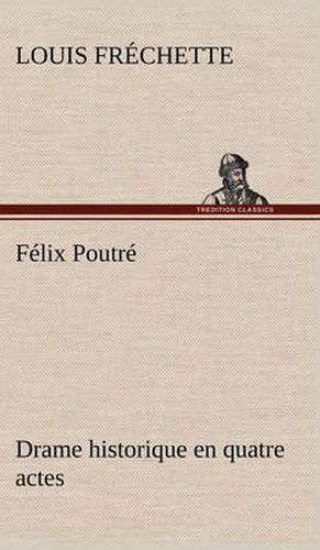 Cover image for Felix Poutre Drame historique en quatre actes