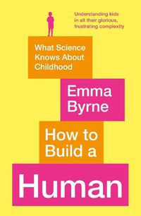 Cover image for How to Build a Human: What Science Knows About Childhood