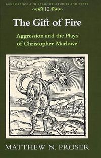 Cover image for The Gift of Fire: Aggression and the Plays of Christopher Marlowe