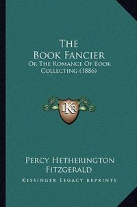 Cover image for The Book Fancier: Or the Romance of Book Collecting (1886)