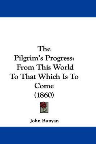 Cover image for The Pilgrim's Progress: From This World To That Which Is To Come (1860)