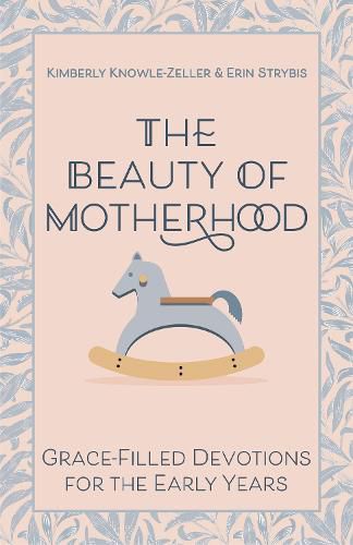 Cover image for The Beauty of Motherhood: Grace-Filled Devotions for the Early Years