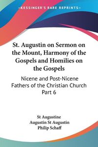 Cover image for St. Augustin on Sermon on the Mount, Harmony of the Gospels and Homilies on the Gospels (1887)