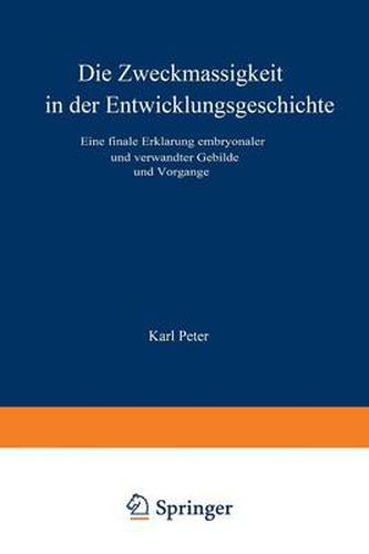 Die Zweckmassigkeit in Der Entwicklungsgeschichte: Eine Finale Erklarung Embryonaler Und Verwandter Gebilde Und Vorgange