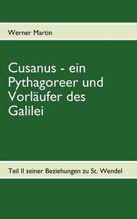 Cover image for Cusanus - ein Pythagoreer und Vorlaufer des Galilei: Teil II seiner Beziehungen zu St. Wendel