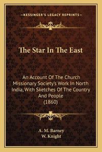 Cover image for The Star in the East: An Account of the Church Missionary Society's Work in North India, with Sketches of the Country and People (1860)