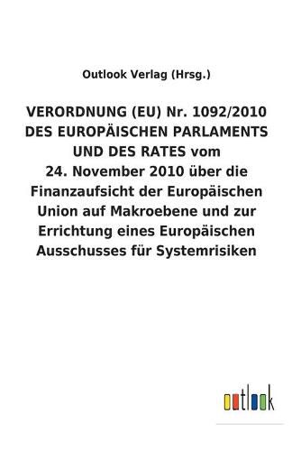 VERORDNUNG (EU) Nr. 1092/2010 DES EUROPAEISCHEN PARLAMENTS UND DES RATES vom 24. November 2010 uber die Finanzaufsicht der Europaischen Union auf Makroebene und zur Errichtung eines Europaischen Ausschusses fur Systemrisiken