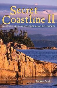 Cover image for Secret Coastline II: More Journeys and Discoveries Along Bc's Shores