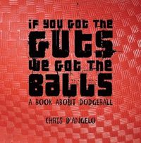 Cover image for If You Got the Guts, We Got the Balls: A Book About Dodgeball