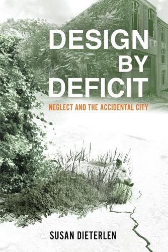 Cover image for Design by Deficit: Neglect and the Accidental City