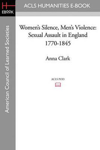 Women's Silence, Men's Violence: Sexual Assault in England 1770-1845