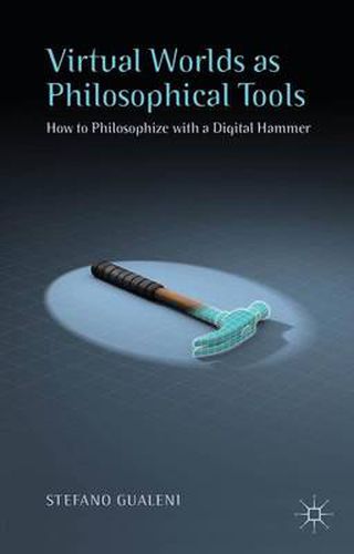 Cover image for Virtual Worlds as Philosophical Tools: How to Philosophize with a Digital Hammer