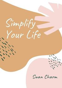 Cover image for Simplify Your Life: Enjoy The Present Moment With a High Vibe and Have No Stress