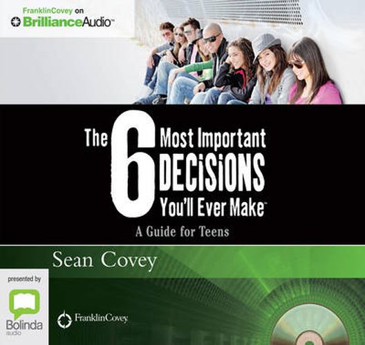 The 6 Most Important Decisions You'll Ever Make: A Guide for Teens