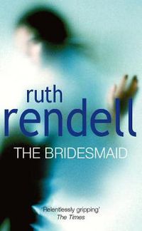 Cover image for The Bridesmaid: a passionate love story with a chilling, dark twist from the award-winning queen of crime, Ruth Rendell