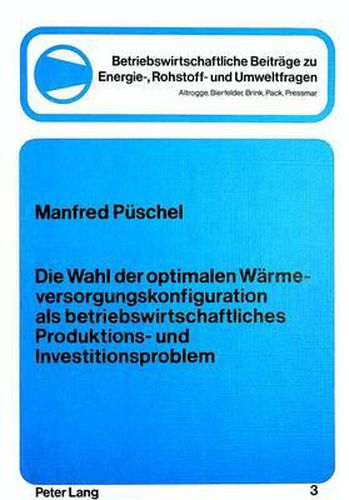 Cover image for Die Wahl Der Optimalen Waermeversorgungskonfiguration ALS Betriebswirtschftliches Produktions- Und Investitionsproblem