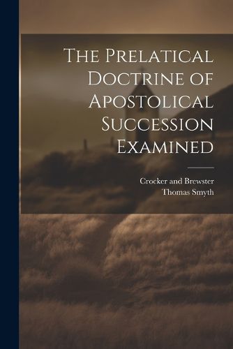 The Prelatical Doctrine of Apostolical Succession Examined