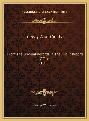 Crecy and Calais Crecy and Calais: From the Original Records in the Public Record Office (1898)from the Original Records in the Public Record Office (1898)