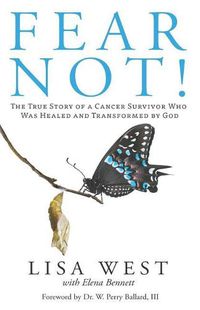 Cover image for Fear Not!: The True Story of a Cancer Survivor Who Was Healed and Transformed by God