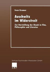 Cover image for Auschwitz Im Widerstreit: Zur Darstellung Der Shoah in Film, Philosophie Und Literatur