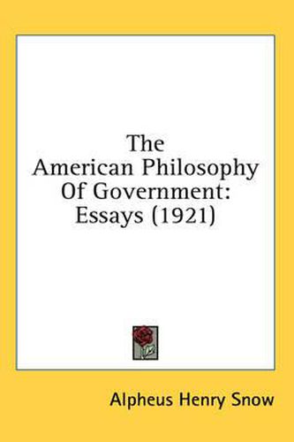 Cover image for The American Philosophy of Government: Essays (1921)