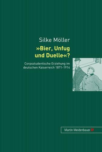 Cover image for Bier, Unfug Und Duelle?: Corpsstudentische Erziehung Im Deutschen Kaiserreich 1871-1914