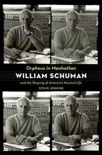 Cover image for Orpheus in Manhattan: William Schuman and the Shaping of America's Musical Life