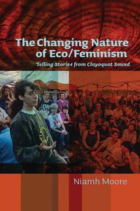 Cover image for The Changing Nature of Eco/Feminism: Telling Stories from Clayoquot Sound