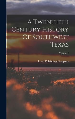 A Twentieth Century History Of Southwest Texas; Volume 1