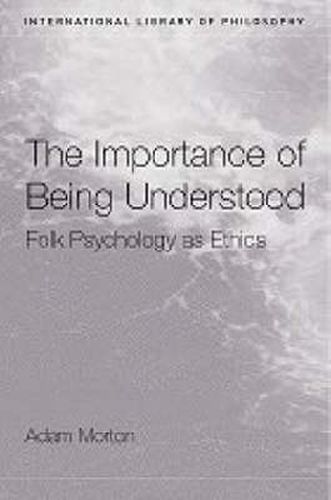 Cover image for The Importance of Being Understood: Folk Psychology as Ethics