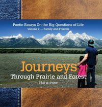 Cover image for Journeys Through Prairie and Forest: Poetic Essays On the Big Questions of Life, Volume 2-Family and Friends