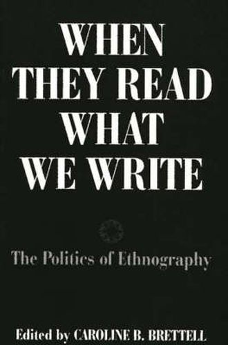 Cover image for When They Read What We Write: The Politics of Ethnography