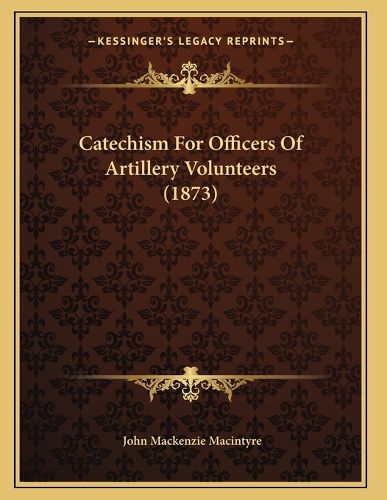 Cover image for Catechism for Officers of Artillery Volunteers (1873)