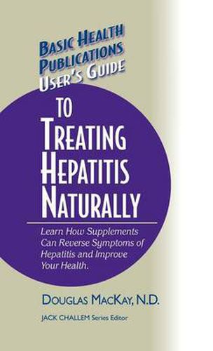 User's Guide to Treating Hepatitis Naturally: Learn How Supplements Can Reverse Symptoms of Hepatitis and Improve Your Health