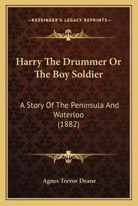Cover image for Harry the Drummer or the Boy Soldier: A Story of the Peninsula and Waterloo (1882)