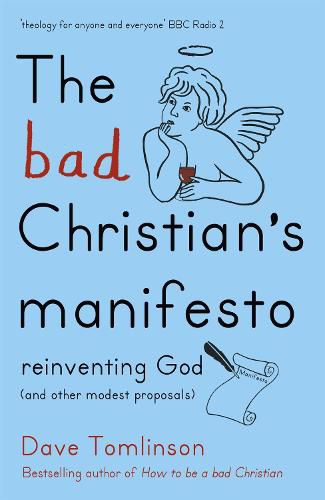 Cover image for The Bad Christian's Manifesto: Reinventing God (and other modest proposals)