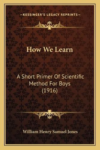 Cover image for How We Learn: A Short Primer of Scientific Method for Boys (1916)